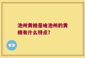 池州黄精是啥池州的黄精有什么特点？