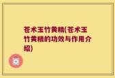苍术玉竹黄精(苍术玉竹黄精的功效与作用介绍)