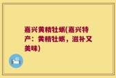 嘉兴黄精牡蛎(嘉兴特产：黄精牡蛎，滋补又美味)