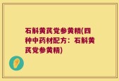 石斛黄芪党参黄精(四种中药材配方：石斛黄芪党参黄精)
