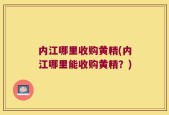 内江哪里收购黄精(内江哪里能收购黄精？)