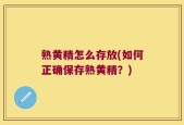 熟黄精怎么存放(如何正确保存熟黄精？)