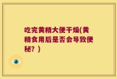 吃完黄精大便干燥(黄精食用后是否会导致便秘？)