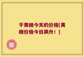 干黄精今天的价格(黄精价格今日飙升！)