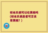 桥本氏病可以吃黄精吗(桥本氏病患者可否食用黄精？)