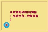 山黄精的品质(山黄精：品质优良，效益显著)