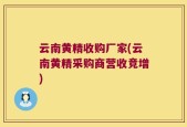 云南黄精收购厂家(云南黄精采购商营收竞增)
