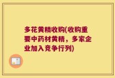 多花黄精收购(收购重要中药材黄精，多家企业加入竞争行列)