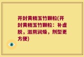 开封黄精玉竹颗粒(开封黄精玉竹颗粒：补虚脱，滋阴润燥，剂型更方便)