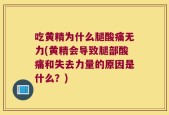 吃黄精为什么腿酸痛无力(黄精会导致腿部酸痛和失去力量的原因是什么？)