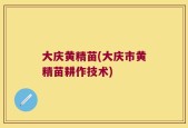 大庆黄精苗(大庆市黄精苗耕作技术)