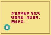 东北黄精面条(东北风味黄精面：精致美味，回味无穷！)