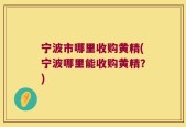宁波市哪里收购黄精(宁波哪里能收购黄精？)