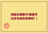 狗能吃黄精不(黄精可以作为狗的食物吗？)