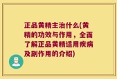 正品黄精主治什么(黄精的功效与作用，全面了解正品黄精适用疾病及副作用的介绍)