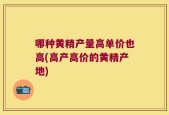 哪种黄精产量高单价也高(高产高价的黄精产地)