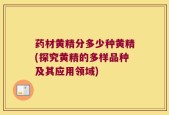 药材黄精分多少种黄精(探究黄精的多样品种及其应用领域)