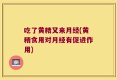 吃了黄精又来月经(黄精食用对月经有促进作用)