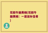 花胶牛腩黄精(花胶牛腩黄精：一道滋补佳肴)