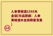 人参黄精酒1288木盒装(珍品醇藏：人参黄精酒木盒装限量发售)