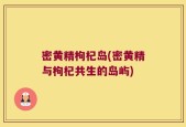 密黄精枸杞岛(密黄精与枸杞共生的岛屿)