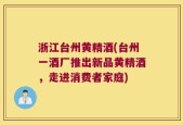 浙江台州黄精酒(台州一酒厂推出新品黄精酒，走进消费者家庭)