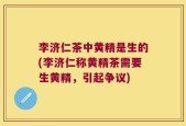 李济仁茶中黄精是生的(李济仁称黄精茶需要生黄精，引起争议)