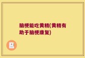 脑梗能吃黄精(黄精有助于脑梗康复)