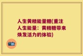 人生黄精能量糖(重注人生能量：黄精糖带来焕发活力的体验)