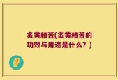 炙黄精苦(炙黄精苦的功效与用途是什么？)