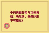 中药黄精作用与功效黄精：功效多，保健妙用不可错过)