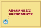 大量收购黄精生意(公司大规模收购黄精生意)