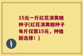 15元一斤红花滇黄精种子(红花滇黄精种子每斤仅需15元，种植新选择！)