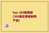 hao 360制黄精(360推出黄精制剂产品)