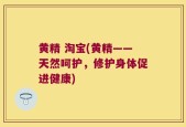 黄精 淘宝(黄精——天然呵护，修护身体促进健康)