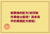 制黄精的配方(如何制作黄精口服液？简单易学的黄精配方教程)