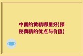 中国的黄精哪里好(探秘黄精的优点与价值)