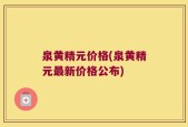 泉黄精元价格(泉黄精元最新价格公布)