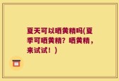 夏天可以晒黄精吗(夏季可晒黄精？晒黄精，来试试！)