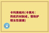 卡玛黄精片(卡黄片：传统药材制成，帮助护理女性健康)
