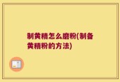 制黄精怎么磨粉(制备黄精粉的方法)