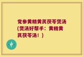 党参黄精黄芪茯苓煲汤(煲汤好帮手：黄精黄芪茯苓汤！)