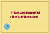干黄精与制黄精的区别(黄精与制黄精的区别)