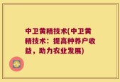 中卫黄精技术(中卫黄精技术：提高种养户收益，助力农业发展)