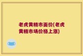 老虎黄精市面价(老虎黄精市场价格上涨)
