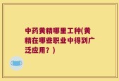 中药黄精哪里工种(黄精在哪些职业中得到广泛应用？)
