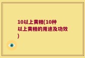 10以上黄精(10种以上黄精的用途及功效)