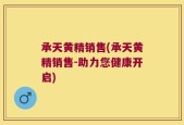 承天黄精销售(承天黄精销售-助力您健康开启)