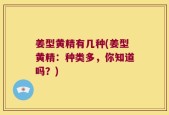 姜型黄精有几种(姜型黄精：种类多，你知道吗？)