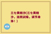 三七黄精沙(三七黄精沙，滋阴润燥，调节身体！)